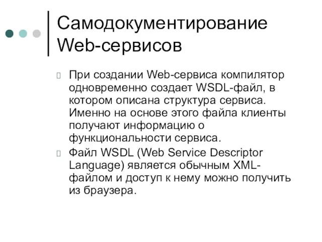 Самодокументирование Web-сервисов При создании Web-сервиса компилятор одновременно создает WSDL-файл, в котором описана