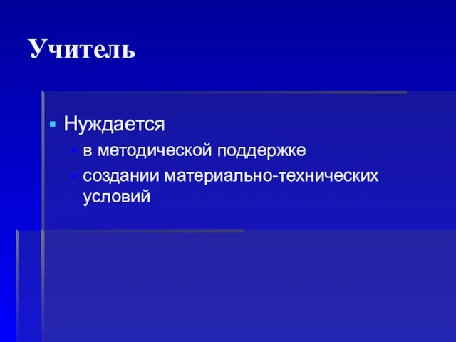 Нуждается в методической поддержке создании материально-технических условий Учитель