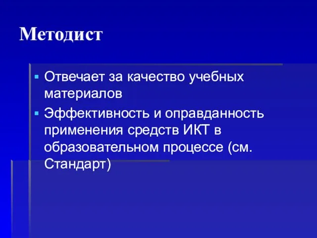 Методист Отвечает за качество учебных материалов Эффективность и оправданность применения средств ИКТ