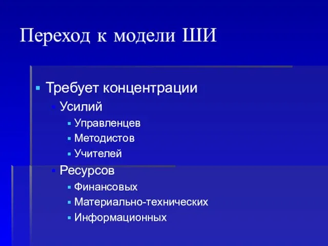 Переход к модели ШИ Требует концентрации Усилий Управленцев Методистов Учителей Ресурсов Финансовых Материально-технических Информационных