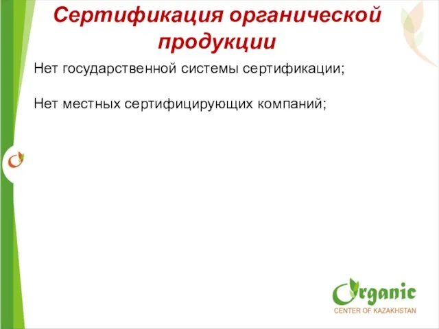 Нет государственной системы сертификации; Нет местных сертифицирующих компаний; Сертификация органической продукции