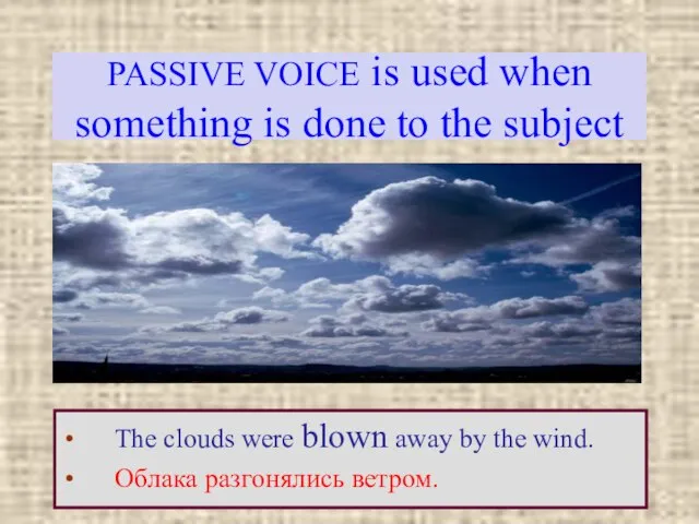 PASSIVE VOICE is used when something is done to the subject The