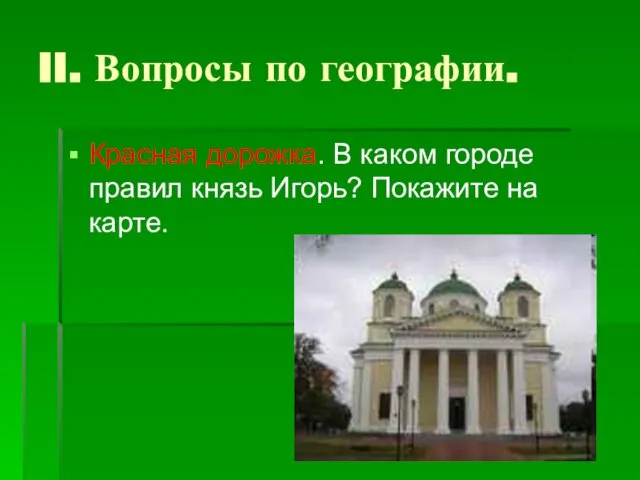 II. Вопросы по географии. Красная дорожка. В каком городе правил князь Игорь? Покажите на карте.