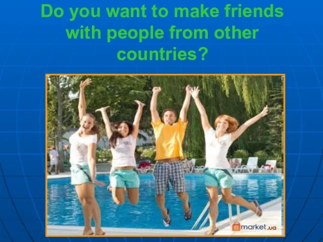 Do you want to make friends with people from other countries?