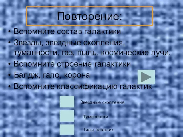 Повторение: Вспомните состав галактики Звезды, звездные скопления, туманности, газ, пыль, космические лучи.