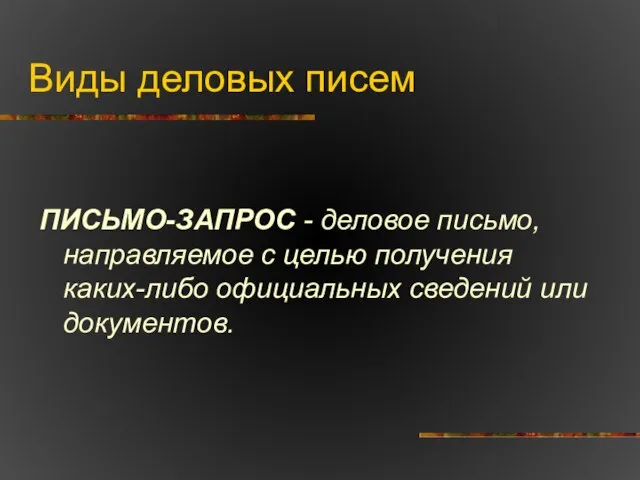 Виды деловых писем ПИСЬМО-ЗАПРОС - деловое письмо, направляемое с целью получения каких-либо официальных сведений или документов.