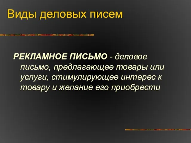 Виды деловых писем РЕКЛАМНОЕ ПИСЬМО - деловое письмо, предлагающее товары или услуги,