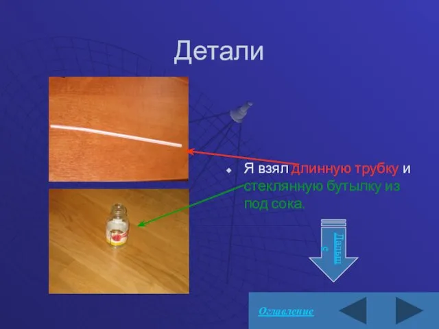 Детали Я взял длинную трубку и стеклянную бутылку из под сока. Дальше Оглавление