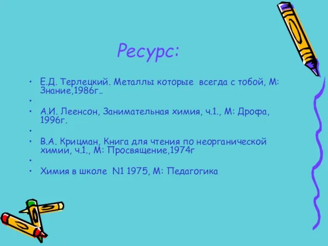 Ресурс: Е.Д. Терлецкий. Металлы которые всегда с тобой, М: Знание,1986г.. А.И. Леенсон,