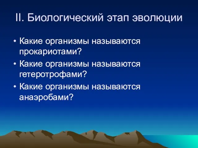 II. Биологический этап эволюции Какие организмы называются прокариотами? Какие организмы называются гетеротрофами? Какие организмы называются анаэробами?