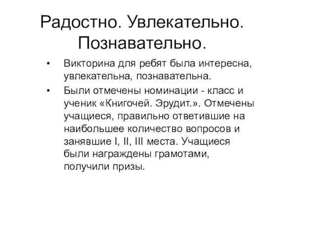 Радостно. Увлекательно. Познавательно. Викторина для ребят была интересна, увлекательна, познавательна. Были отмечены