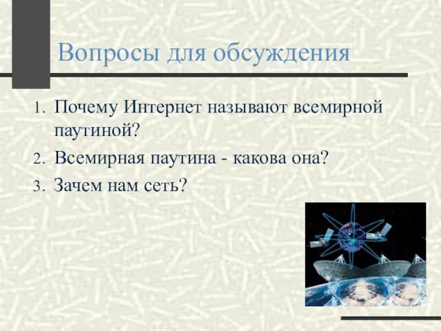 Вопросы для обсуждения Почему Интернет называют всемирной паутиной? Всемирная паутина - какова она? Зачем нам сеть?