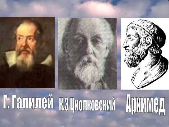 Г. Галилей К.Э Циолковский Архимед