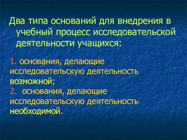 Два типа оснований для внедрения в учебный процесс исследовательской деятельности учащихся: 1.