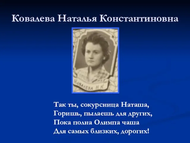 Ковалева Наталья Константиновна Так ты, сокурсница Наташа, Горишь, пылаешь для других, Пока