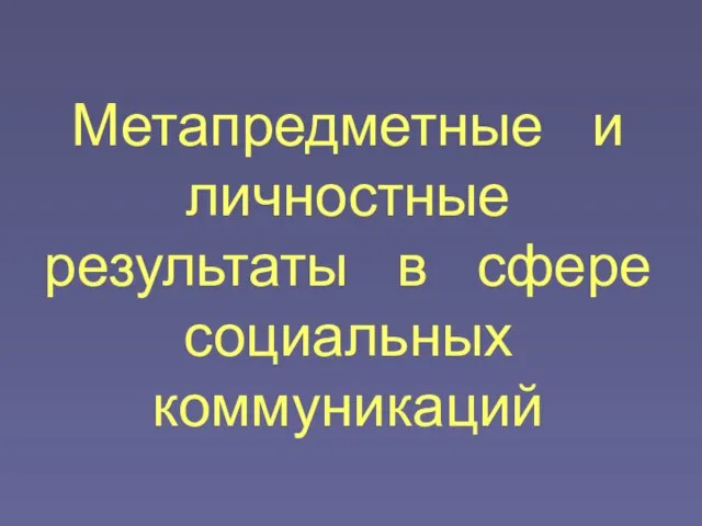 Метапредметные и личностные результаты в сфере социальных коммуникаций