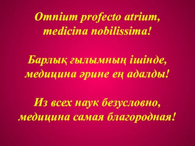 Omnium profecto atrium, medicina nobilissima! Барлық ғылымның ішінде, медицина әрине ең адалды!