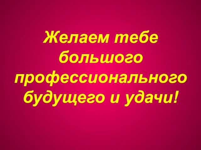 Желаем тебе большого профессионального будущего и удачи!