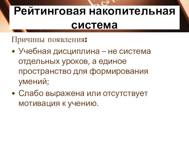 Рейтинговая накопительная система Причины появления: Учебная дисциплина – не система отдельных уроков,