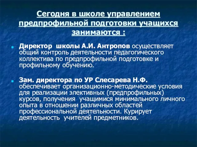 Сегодня в школе управлением предпрофильной подготовки учащихся занимаются : Директор школы А.И.