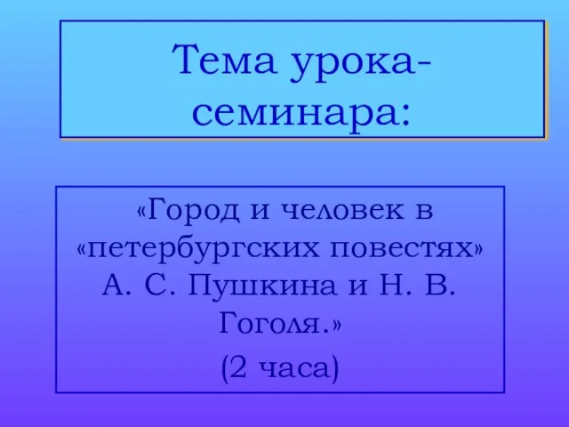 Тема урока-семинара: «Город и человек в «петербургских повестях» А. С. Пушкина и