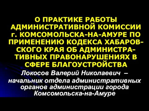 О ПРАКТИКЕ РАБОТЫ АДМИНИСТРАТИВНОЙ КОМИССИИ г. КОМСОМОЛЬСКА-НА-АМУРЕ ПО ПРИМЕНЕНИЮ КОДЕКСА ХАБАРОВ-СКОГО КРАЯ