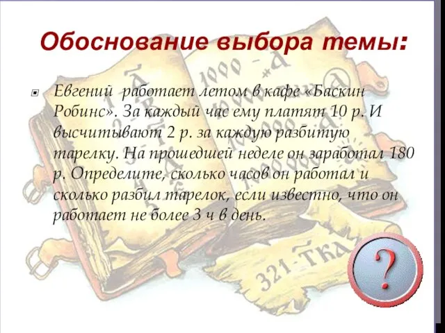 Обоснование выбора темы: Евгений работает летом в кафе «Баскин Робинс». За каждый