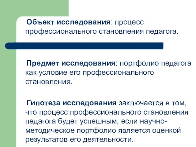 Объект исследования: процесс профессионального становления педагога. Предмет исследования: портфолио педагога как условие