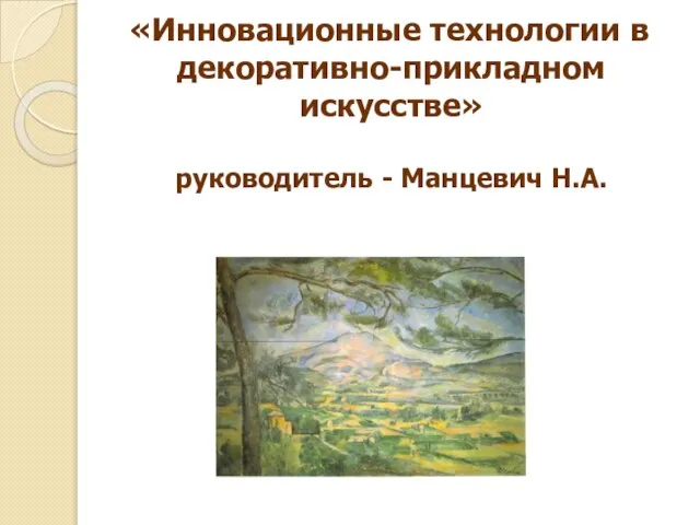 «Инновационные технологии в декоративно-прикладном искусстве» руководитель - Манцевич Н.А.