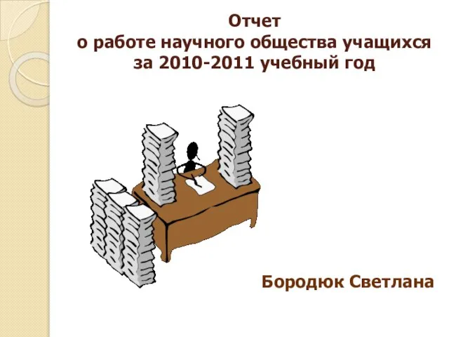 Отчет о работе научного общества учащихся за 2010-2011 учебный год Бородюк Светлана