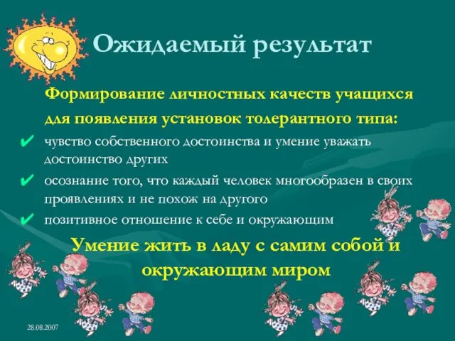 28.08.2007 Ожидаемый результат Формирование личностных качеств учащихся для появления установок толерантного типа: