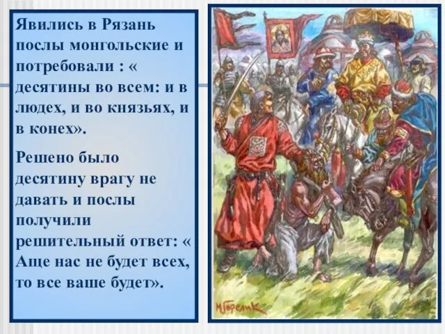Явились в Рязань послы монгольские и потребовали : « десятины во всем:
