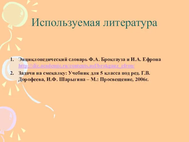 Используемая литература Энциклопедический словарь Ф.А. Брокгауза и И.А. Ефрона http://dic.academic.ru/contents.nsf/brokgauz_efron/ Задачи на