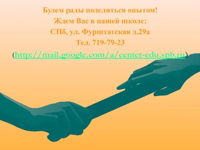 Будем рады поделиться опытом! Ждем Вас в нашей школе: СПб, ул. Фурштатская д.29а Тел. 719-79-23 (http://mail.google.com/a/center-edu.spb.ru)