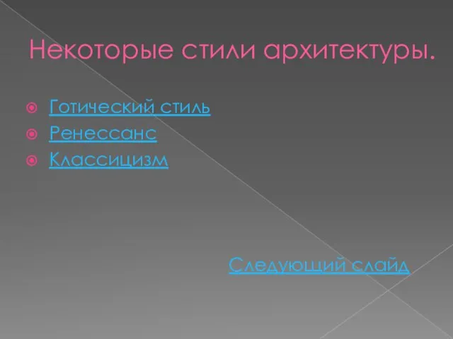 Некоторые стили архитектуры. Готический стиль Ренессанс Классицизм Следующий слайд