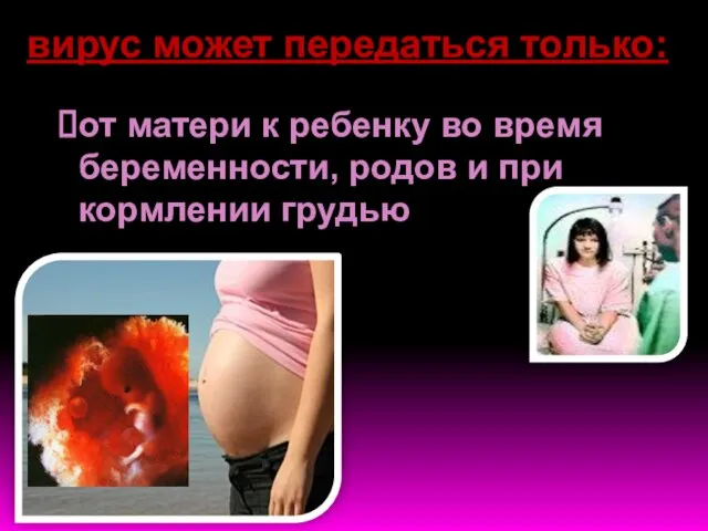 от матери к ребенку во время беременности, родов и при кормлении грудью вирус может передаться только: