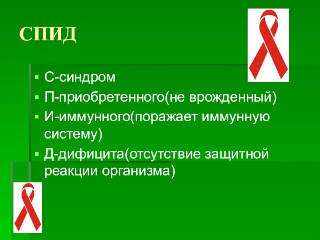 СПИД С-синдром П-приобретенного(не врожденный) И-иммунного(поражает иммунную систему) Д-дифицита(отсутствие защитной реакции организма)