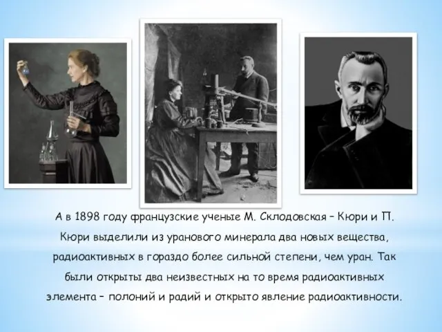 А в 1898 году французские ученые М. Склодовская – Кюри и П.