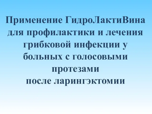 Применение ГидроЛактиВина для профилактики и лечения грибковой инфекции у больных с голосовыми протезами после ларингэктомии