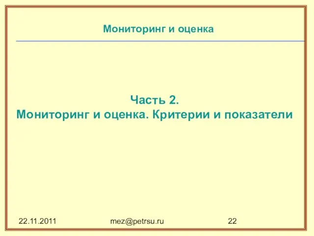 22.11.2011 mez@petrsu.ru Мониторинг и оценка Часть 2. Мониторинг и оценка. Критерии и показатели