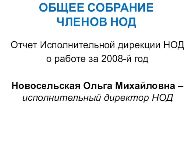 ОБЩЕЕ СОБРАНИЕ ЧЛЕНОВ НОД Отчет Исполнительной дирекции НОД о работе за 2008-й