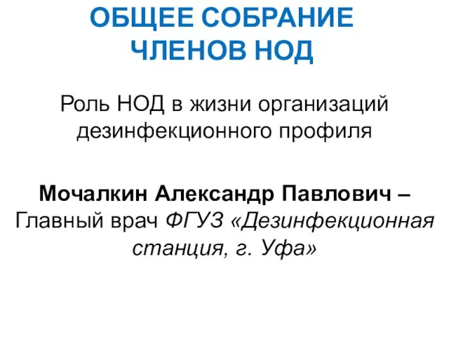 ОБЩЕЕ СОБРАНИЕ ЧЛЕНОВ НОД Роль НОД в жизни организаций дезинфекционного профиля Мочалкин