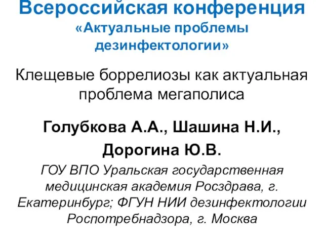 Всероссийская конференция «Актуальные проблемы дезинфектологии» Клещевые боррелиозы как актуальная проблема мегаполиса Голубкова