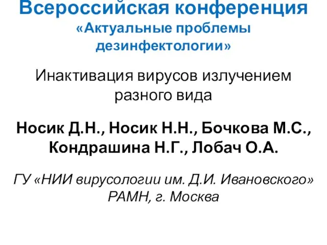 Всероссийская конференция «Актуальные проблемы дезинфектологии» Инактивация вирусов излучением разного вида Носик Д.Н.,