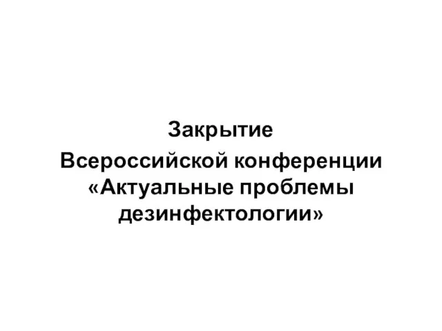 Закрытие Всероссийской конференции «Актуальные проблемы дезинфектологии»