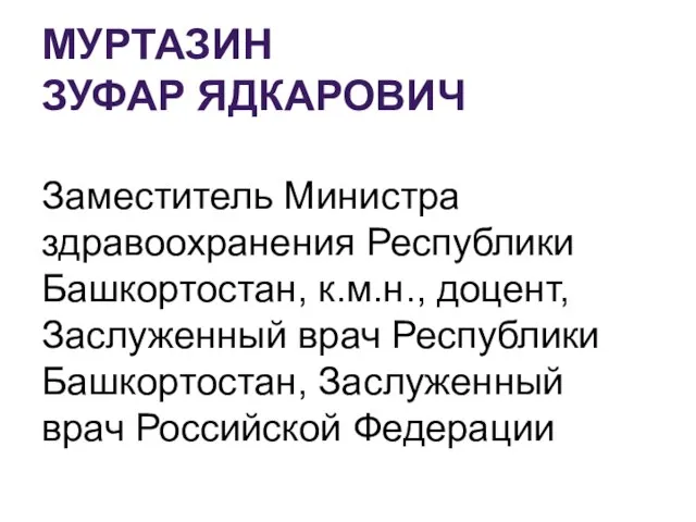 МУРТАЗИН ЗУФАР ЯДКАРОВИЧ Заместитель Министра здравоохранения Республики Башкортостан, к.м.н., доцент, Заслуженный врач