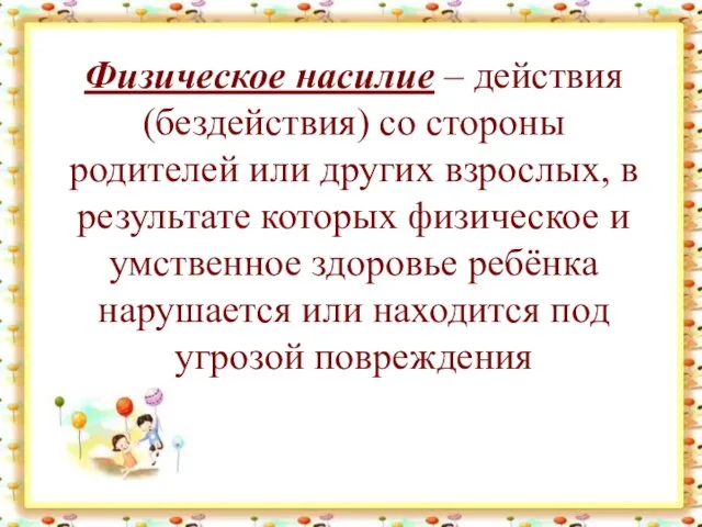 Физическое насилие – действия (бездействия) со стороны родителей или других взрослых, в