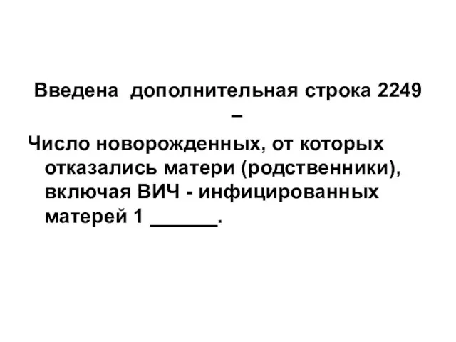 Введена дополнительная строка 2249 – Число новорожденных, от которых отказались матери (родственники),