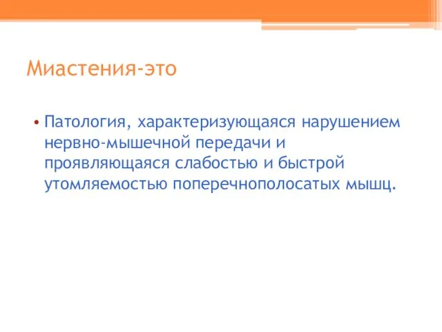 Миастения-это Патология, характеризующаяся нарушением нервно-мышечной передачи и проявляющаяся слабостью и быстрой утомляемостью поперечнополосатых мышц.