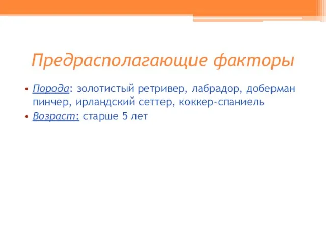 Предрасполагающие факторы Порода: золотистый ретривер, лабрадор, доберман пинчер, ирландский сеттер, коккер-спаниель Возраст: старше 5 лет